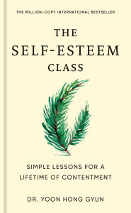 Title: The Self-Esteem Class: Simple Lessons for a Lifetime of Contentment, Author: Yoon Hong Gyun