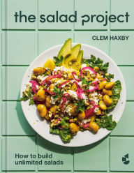 Title: The Salad Project: How to Build Unlimited Salads [A Cookbook], Author: Clem Haxby