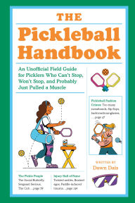 Title: The Pickleball Handbook: An Unofficial Field Guide for Picklers Who Can't Stop, Won't Stop, and Probably Just Pulled a Muscle, Author: Dawn Dais