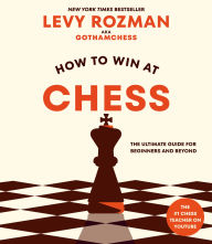 Title: How to Win at Chess: The Ultimate Guide for Beginners and Beyond, Author: Levy Rozman