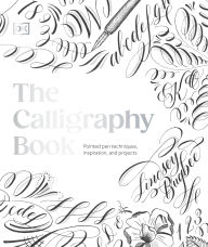 Title: The Calligraphy Book: Pointed Pen Techniques, with Projects and Inspiration, Author: Lindsey Bugbee