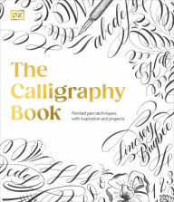 Title: The Calligraphy Book: Pointed Pen Techniques, with Projects and Inspiration, Author: Lindsey Bugbee