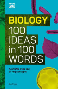 Title: Biology 100 Ideas in 100 Words: A Whistle-stop Tour of Science's Key Concepts, Author: Eva Amsen