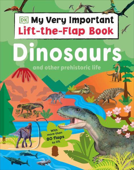 My Very Important Lift-the-Flap Book: Dinosaurs and Other Prehistoric Life: With More Than 80 Flaps to Lift