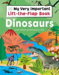 Title: My Very Important Lift-the-Flap Book: Dinosaurs and Other Prehistoric Life: With More Than 80 Flaps to Lift, Author: DK