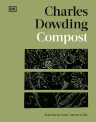 Title: Compost: Transform Waste into New Life, Author: Charles Dowding