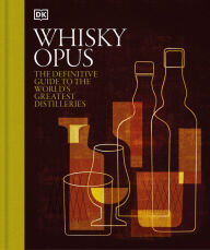 Title: Whiskey Opus: The Definitive Guide to the World's Greatest Whiskey Distilleries, Author: DK