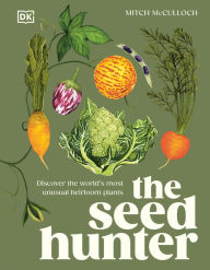 Title: The Seed Hunter: Discover the World's Most Unusual Heirloom Plants, Author: Mitch McCulloch