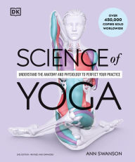 Title: Science of Yoga: Understand the Anatomy and Physiology to Perfect Your Practice, Author: Ann Swanson