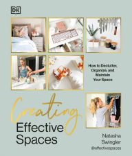 Title: Creating Effective Spaces: Declutter, Organize and Maintain Your Space, Author: Natasha Swingler