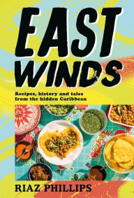 Title: East Winds: Recipes, History and Tales from the Hidden Caribbean, Author: Riaz Phillips