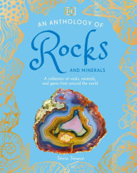 Title: An Anthology of Rocks and Minerals: A Collection of Rocks, Minerals, and Gems from Around the World, Author: DK