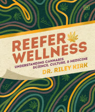Title: Reefer Wellness: Understanding Cannabis Science, Culture, and Medicine, Author: Riley Kirk