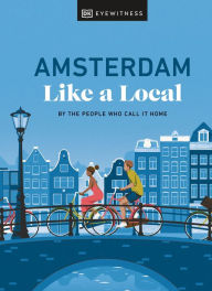 Title: Amsterdam Like a Local: By the People Who Call It Home, Author: DK Eyewitness