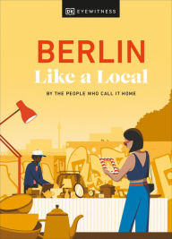 Title: Berlin Like a Local: By the People Who Call It Home, Author: DK Eyewitness