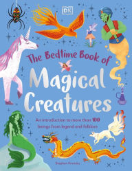 Title: The Bedtime Book of Magical Creatures: An Introduction to More than 100 Creatures from Legend and Folklore, Author: Stephen Krensky