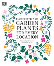 Title: Encyclopedia of Garden Plants for Every Location: An Expert Guide to More Than 3,000 Plants, Author: DK
