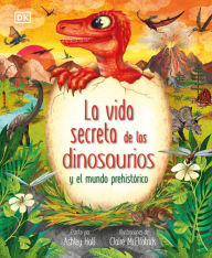 Title: La vida secreta de los dinosaurios y el mundo prehistórico (Prehistoric Worlds), Author: Ashley Hall