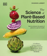 Title: The Science of Plant-based Nutrition: How to Enhance the Power of Plants for Optimal Health, Author: Rhiannon Lambert