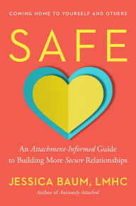 Title: Safe: An Attachment-Informed Guide to Building More Secure Relationships, Author: Jessica Baum LMHC