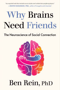 Title: Why Brains Need Friends: The Neuroscience of Social Connection, Author: Ben Rein PhD