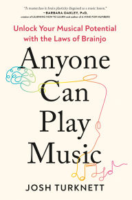 Anyone Can Play Music: Unlock Your Musical Potential with the Laws of Brainjo