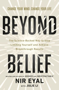 Title: Beyond Belief: The Science-Backed Way to Stop Limiting Yourself and Achieve Breakthrough Results, Author: Nir Eyal