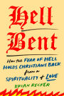 Hell Bent: How the Fear of Hell Holds Christians Back from a Spirituality of Love