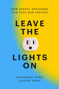 Title: Leave the Lights On: How Joyful Decisions Can Save Our Species, Author: Elizabeth Dunn