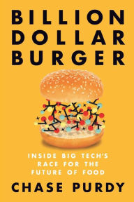 Title: Billion Dollar Burger: Inside Big Tech's Race for the Future of Food, Author: Chase Purdy