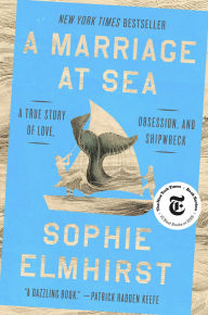Title: A Marriage at Sea: A True Story of Love, Obsession, and Shipwreck, Author: Sophie Elmhirst