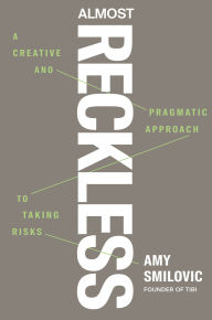 Title: Almost Reckless: A Creative and Pragmatic Approach to Taking Risks, Author: Amy Smilovic