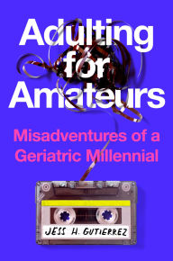 Title: Adulting for Amateurs: Misadventures of a Geriatric Millennial, Author: Jess H. Gutierrez