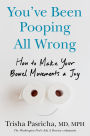 You've Been Pooping All Wrong: How to Make Your Bowel Movements a Joy