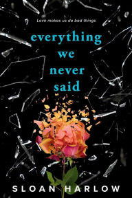Title: Everything We Never Said, Author: Sloan Harlow