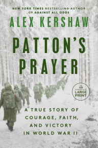Title: Patton's Prayer: A True Story of Courage, Faith, and Victory in World War II, Author: Alex Kershaw