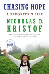 Title: Chasing Hope: A Reporter's Life, Author: Nicholas D. Kristof