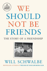 Title: We Should Not Be Friends: The Story of a Friendship, Author: Will Schwalbe