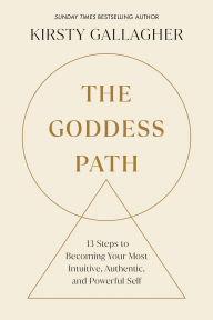 Title: The Goddess Path: 13 Steps to Becoming Your Most Intuitive, Authentic, and Powerful Self, Author: Kirsty Gallagher