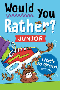 Title: Would You Rather? Junior: That's So Gross! Edition: Funny, Smelly, Slimy, Disgusting, Yucky Questions that Make You Say Eww!, Author: Zeitgeist