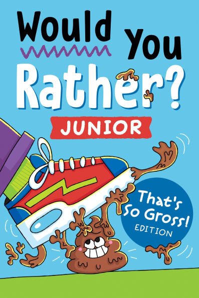 Would You Rather? Junior: That's So Gross! Edition: Funny, Smelly, Slimy, Disgusting, Yucky Questions that Make You Say Eww!