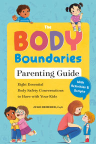 Title: The Body Boundaries Parenting Guide: Eight Essential Body Safety Conversations to Have with Your Kids, Author: Julie Bemerer PsyD