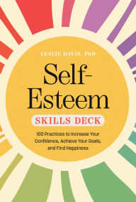Title: Self-Esteem Skills Deck: 100 Practices to Increase Your Confidence, Achieve Your Goals, and Find Happiness, Author: Leslie Davis PhD
