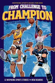 Title: From Challenge to Champion: 12 Inspiring Sports Stories for New Readers (Sports Books for Kids), Author: Skyler Trepel