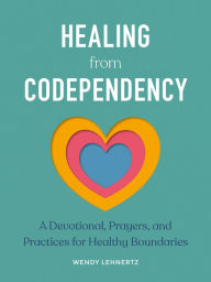 Title: Healing from Codependency: A Devotional with Prayers and Practices for Healthy Boundaries, Author: Wendy Lehnertz