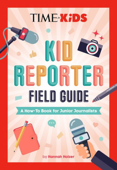 TIME for Kids: Kid Reporter Field Guide: A How-To Book for Junior Journalists