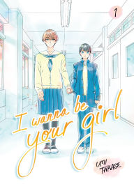 Title: I Wanna Be Your Girl Vol. 1, Author: Umi Takase
