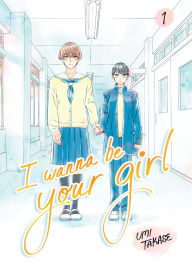 Title: I Wanna Be Your Girl Vol. 1, Author: Umi Takase
