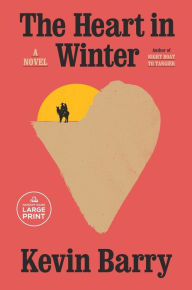 Title: The Heart in Winter: A Novel, Author: Kevin Barry