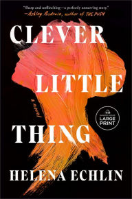 Title: Clever Little Thing: A Novel, Author: Helena Echlin